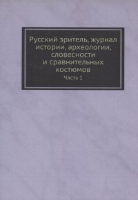 Русский зритель, журнал истории, археологии, словесности и сравнительных костюмов. Часть 1