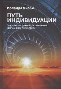 Путь индивидуации. Ключ, необходимый для понимания Юнгианской психологии