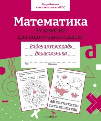 Математика. 35 занятий для подготовки к школе. Рабочая тетрадь дошкольника