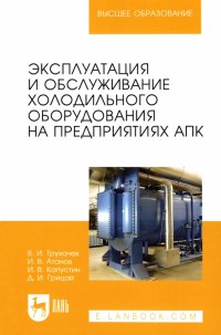 Эксплуатация и обслуживание холодильного оборудования на предприятиях АПК. Учебное пособие для вузов