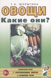 Овощи. Какие они? Книга для воспитателей, гувернеров и родителей