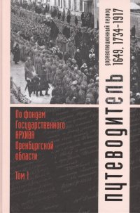 Путеводитель по фондам Государственного архива Оренбургской области. Том 1. Дореволюционный период (1649, 1734-1917 гг.)