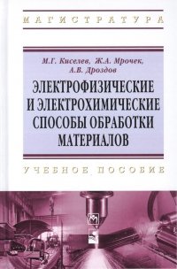 Михаил Григорьевич Киселев - «Электрофизические и электрохимические способы обработки материалов: учебное пособие»