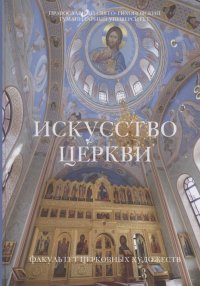 Искусство церкви: Факультет Церковных художеств Православного Свято-Тихоновского гуманитарного университета. 1992-2022