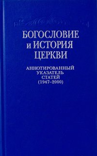 Богословие и история Церкви: аннотированный указатель статей центральных и периодических изданий Русской Православной Церкви (1497-2000)