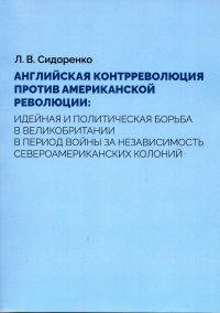 Английская контрреволюция против американской революции: Идейная  и политическая борьба Великобритании в период войны за независимость североамериканских колоний