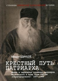 Крестный путь патриарха. Жизнь и церковное служение патриарха Московского и всея Руси Сергия (Страгородского).1867-1944