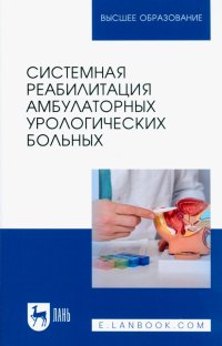 Системная реабилитация амбулаторных урологических больных. Учебное пособие