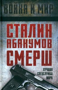 О. Б. Мозохин, Н. В. Греков, В. П. Пашин - «Сталин, Абакумов, СМЕРШ. Лучшая спецслужба мира»