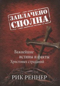 Заплачено сполна. Важнейшие истины и факты Христовых страданий