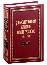 Дипломатическая переписка Ивана Грозного (1533-1584): В 3-х томах. Том I. Книга 1: Священная Римская империя и страны Европы