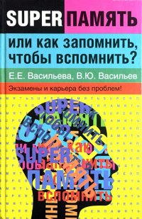 Суперпамять, или как запомнить, чтобы вспомнить?