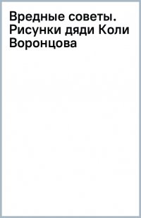 Вредные советы. Рисунки дяди Коли Воронцова