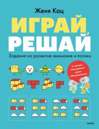 Играй, решай. Задания на развитие внимания и логики. Тетрадь 1