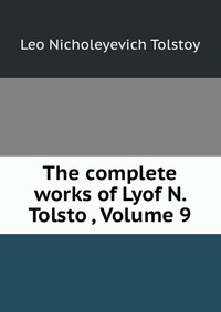 The complete works of Lyof N. Tolstoi, Volume 9