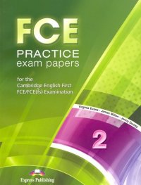 FCE Practice Exam Papers 2. For the Cambridge English First FCE / FCE (fs) Examination