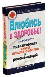 Влюбись в здоровье! Практическая книга лучших советов и рекомендаций