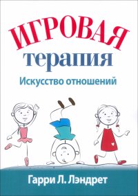 Игровая терапия. Искусство отношений