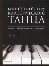 Концертмейстеру классического танца. Музыка для урока по системе А. Бурнонвиля. Ноты, 2-е изд., стер