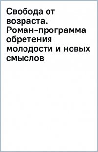 Лариса Ренар - «Свобода от возраста. Роман-программа обретения молодости и новых смыслов»