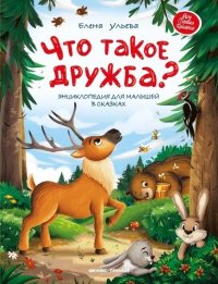 Что такое дружба?: энциклопедия для малышей в сказках