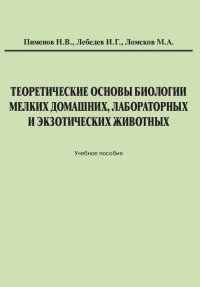 Теоретические основы биологии мелких домашних, лабораторных и экзотических животных: Учебное пособие