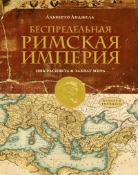 Беспредельная Римская Империя. Пик расцвета и захват мира