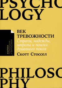 Век тревожности: Страхи, надежды, неврозы и поиски душевного покоя