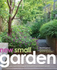 New Small Garden: Inspiration for Modern, Sustainable Spaces