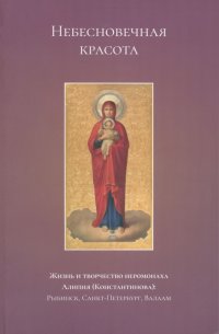 Небесновечная красота. Жизнь и творчество иеромонаха Алипия (Константинова)