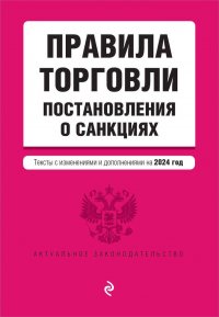 Правила торговли. Постановление о санкциях. Тексты с изменениями и дополнениями на 2024 год