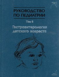 Руководство по педиатрии. Том 6. Гастроэнтерология детского возраста