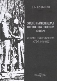 Жизненный потенциал послевоенных поколений в России : историко-демографический аспект: 1946–1960: монография