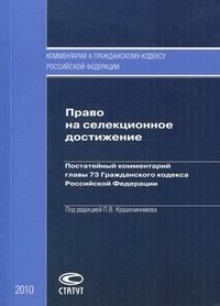 Под редакцией П. В. Крашенникова - «Право на селекционное достижение. Постатейный комментарий главы 73 Гражданского кодекса Российской Федерации»