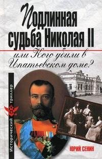 Подлинная судьба Николая II, или Кого убили в Ипатьевском доме?