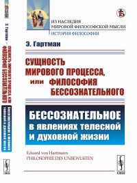 Сущность мирового процесса, или Философия бессознательного. Бессознательное в явлениях телесной и духовной жизни