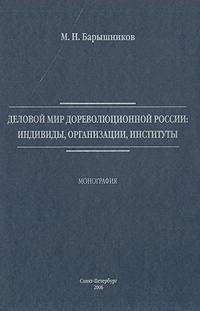 Деловой мир дореволюционной России: индивиды, организации, институты