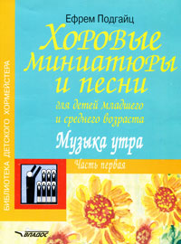 Хоровые миниатюры и песни для детей младшего и среднего возраста. Музыка утра. В 2 частях. Часть 1