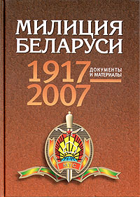 Милиция Беларуси. Документы и материалы (1917 - 2007 гг.)