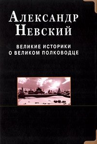 Александр Невский. Великие историки о великом полководце