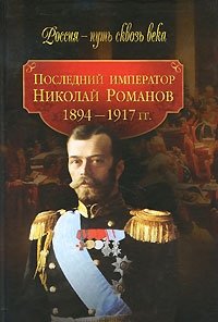 Последний император Николай Романов. 1894-1917 гг