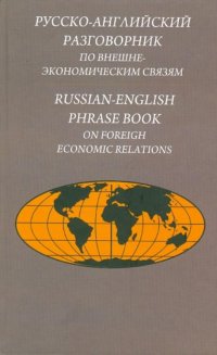 Русско-английский разговорник по внешнеэкономическим связям/Russian-English Phrase Book on Foreign Economic Relations