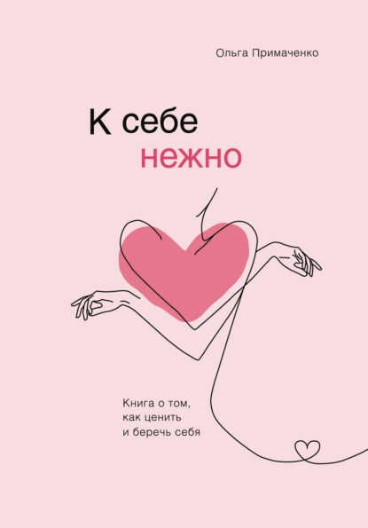 Книга К себе нежно. Книга о том, как ценить и беречь себя