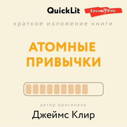 Книга Краткое изложение книги «Атомные привычки. Как приобрести хорошие привычки и избавиться от плохих». Автор оригинала – Джеймс Клир