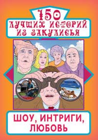 150 лучших историй из закулисья. Шоу, интриги, любовь