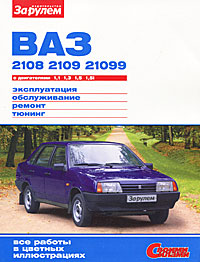 ВАЗ-2108, -2109, -21099. Эксплуатация, обслуживание, ремонт, тюнинг. Иллюстрированное руководство