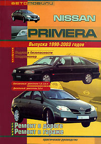 Автомобили Nissan Primera. Выпуска 1990-2003 годов. Бензиновые двигатели 1,6; 2,0 л. Дизельный двигатель. Практическое руководство