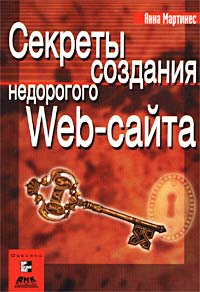 Секреты создания недорогого Web-сайта. Как создать и поддерживать удачный Web-сайт, не потратив ни копейки