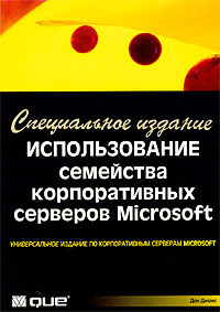 Использование семейства корпоративных серверов Microsoft. Специальное издание