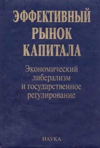 Эффективный рынок капитала. Экономический либерализм и государственное регулирование. В 2 томах. Том 1